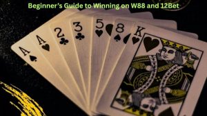 Beginner’s Guide to Winning on W88 and 12Bet
